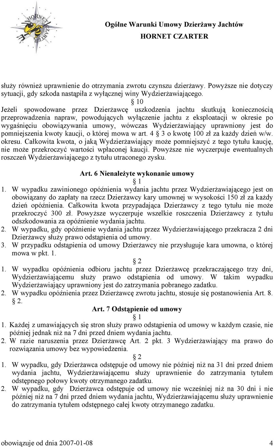 wówczas Wydzierżawiający uprawniony jest do pomniejszenia kwoty kaucji, o której mowa w art. 4 o kwotę 100 zł za każdy dzień w/w. okresu.