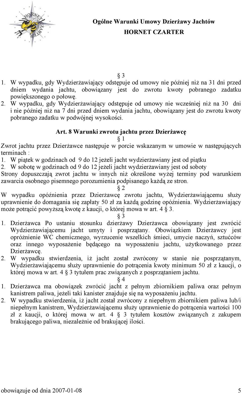 wysokości. Art. 8 Warunki zwrotu jachtu przez Dzierżawcę Zwrot jachtu przez Dzierżawce następuje w porcie wskazanym w umowie w następujących terminach : 1.