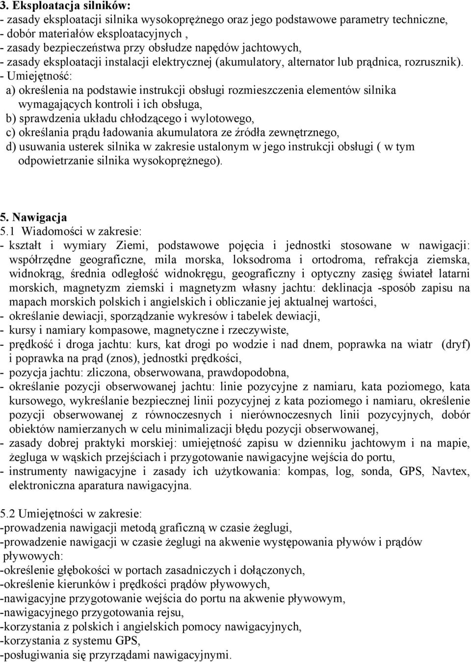 - Umiejętność: a) określenia na podstawie instrukcji obsługi rozmieszczenia elementów silnika wymagających kontroli i ich obsługa, b) sprawdzenia układu chłodzącego i wylotowego, c) określania prądu