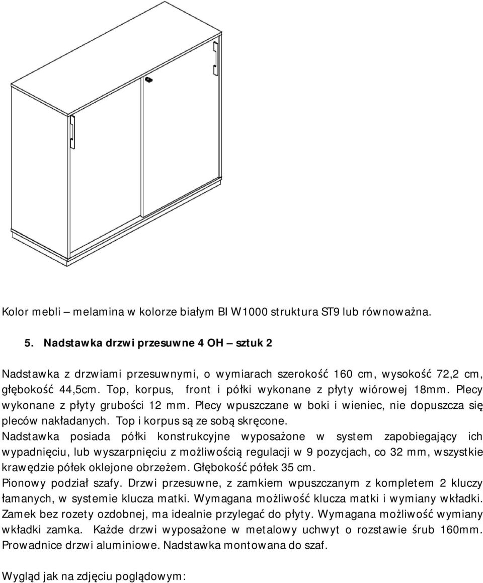 Plecy wykonane z płyty grubości 12 mm. Plecy wpuszczane w boki i wieniec, nie dopuszcza się pleców nakładanych. Top i korpus są ze sobą skręcone.