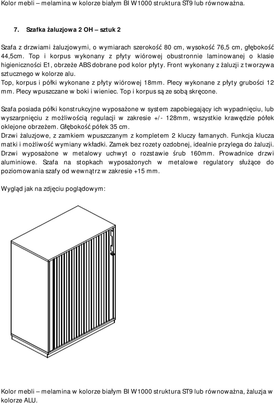 Top i korpus wykonany z płyty wiórowej obustronnie laminowanej o klasie higieniczności E1, obrzeże ABS dobrane pod kolor płyty. Front wykonany z żaluzji z tworzywa sztucznego w kolorze alu.