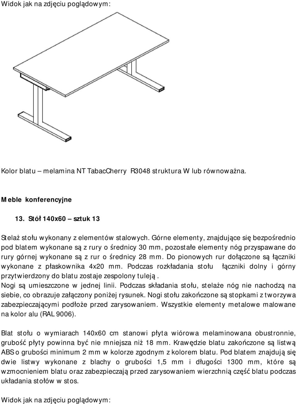 Do pionowych rur dołączone są łączniki wykonane z płaskownika 4x20 mm. Podczas rozkładania stołu łączniki dolny i górny przytwierdzony do blatu zostaje zespolony tuleją.