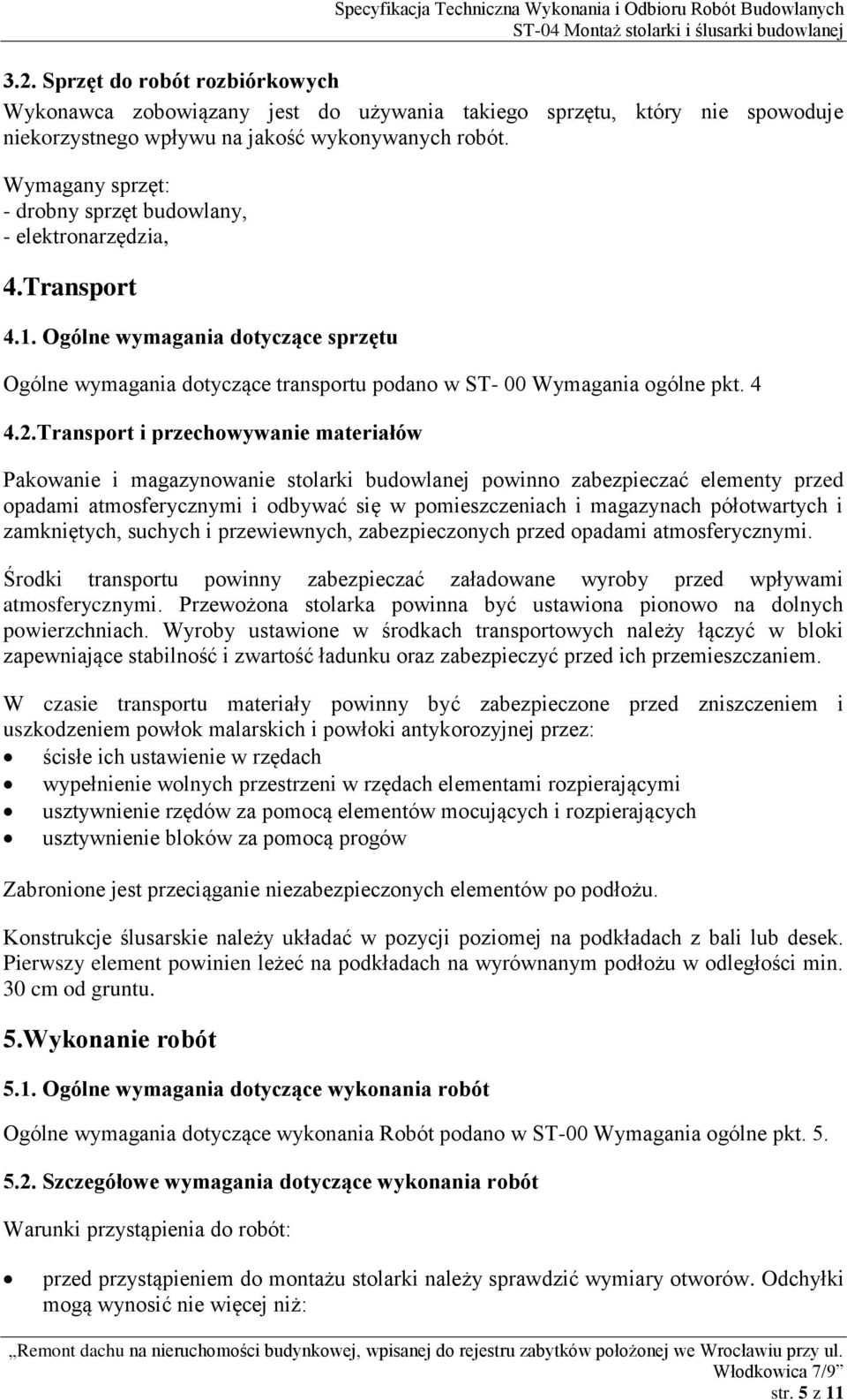 Transport i przechowywanie materiałów Pakowanie i magazynowanie stolarki budowlanej powinno zabezpieczać elementy przed opadami atmosferycznymi i odbywać się w pomieszczeniach i magazynach