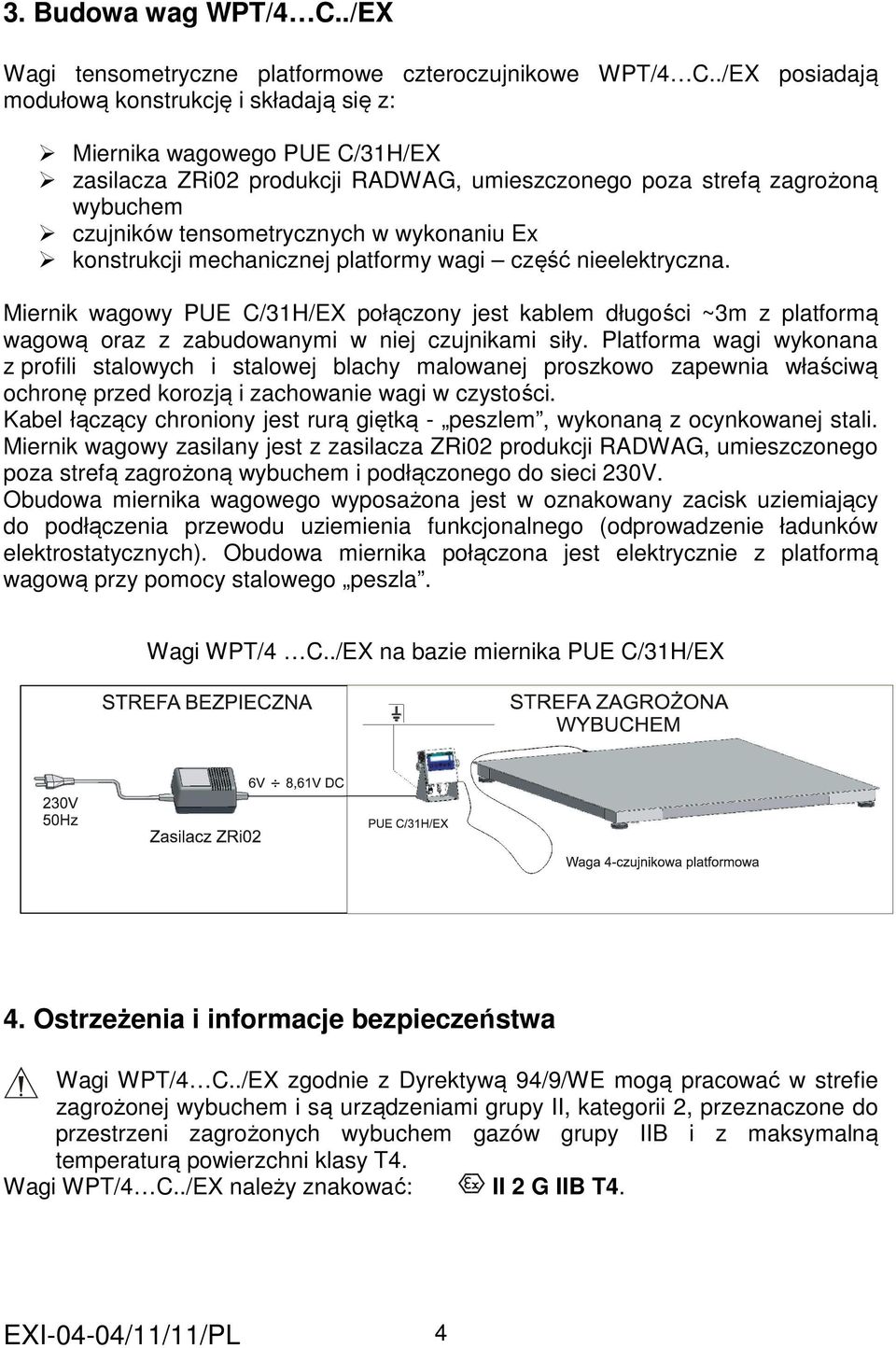 wykonaniu Ex konstrukcji mechanicznej platformy wagi część nieelektryczna. Miernik wagowy PUE C/31H/EX połączony jest kablem długości ~3m z platformą wagową oraz z zabudowanymi w niej czujnikami siły.