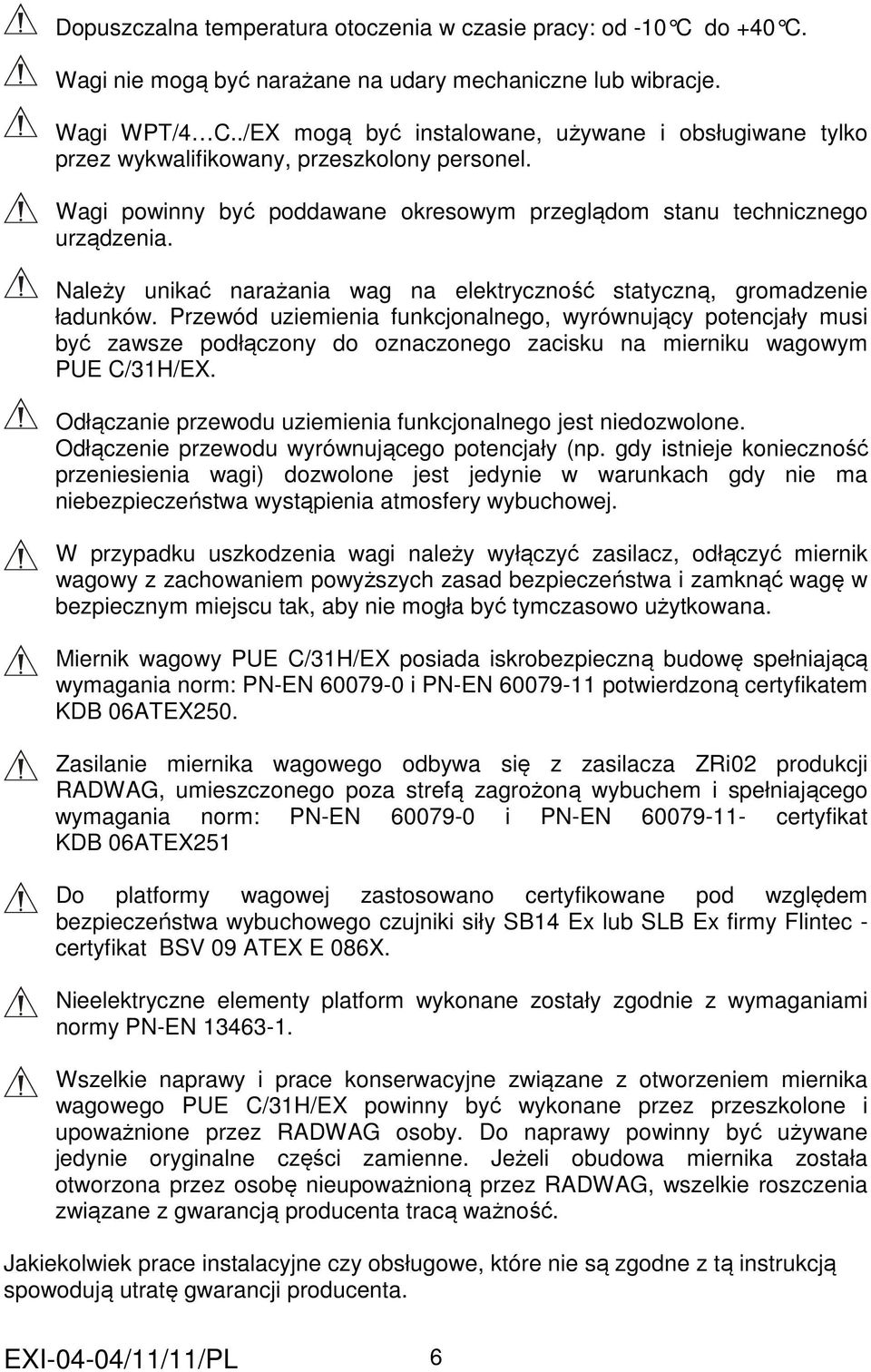Należy unikać narażania wag na elektryczność statyczną, gromadzenie ładunków.