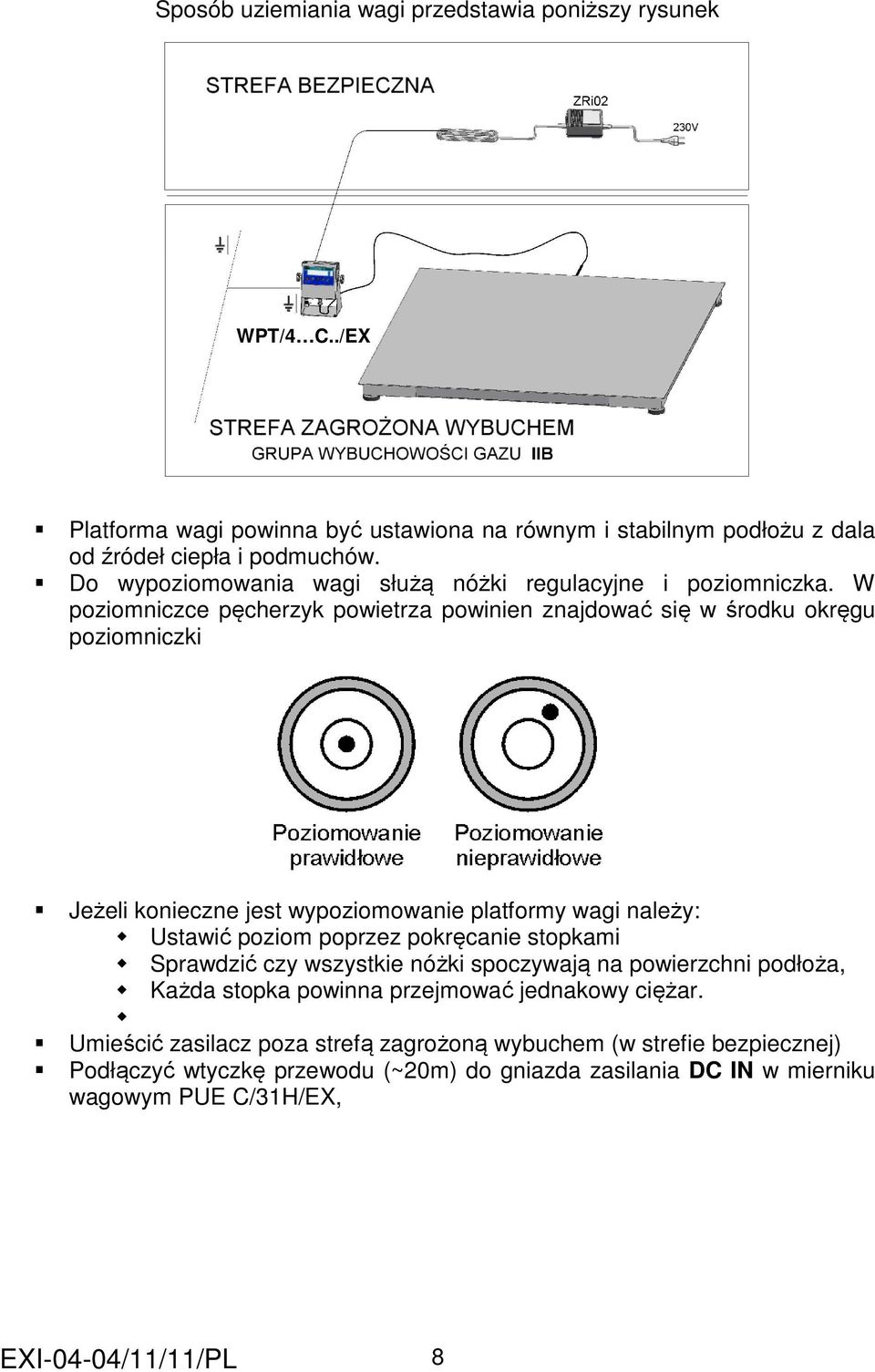 W poziomniczce pęcherzyk powietrza powinien znajdować się w środku okręgu poziomniczki Jeżeli konieczne jest wypoziomowanie platformy wagi należy: Ustawić poziom poprzez pokręcanie