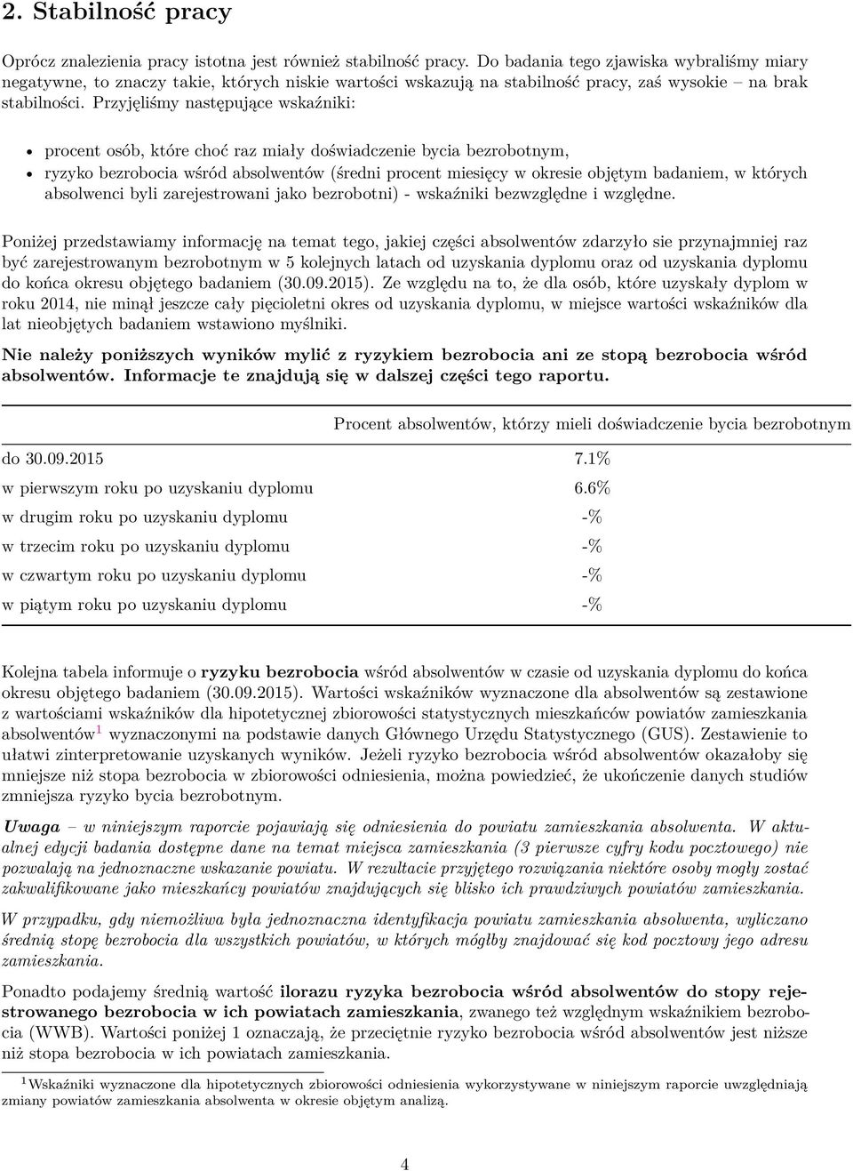 Przyjęliśmy następujące wskaźniki: procent osób, które choć raz miały doświadczenie bycia bezrobotnym, ryzyko bezrobocia wśród absolwentów (średni procent miesięcy w okresie objętym badaniem, w