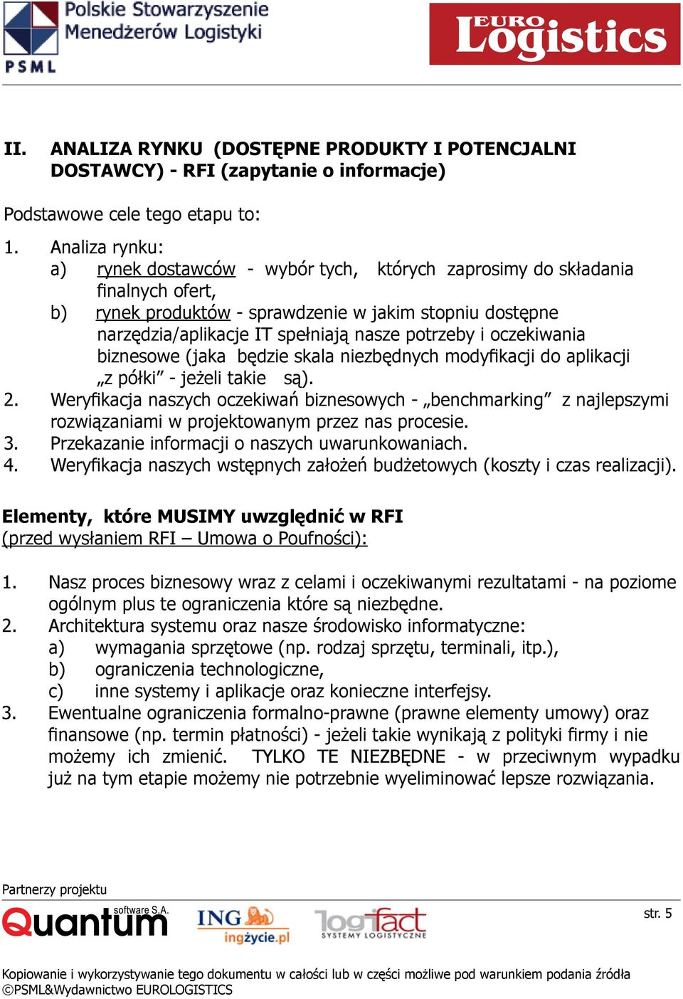 potrzeby i oczekiwania biznesowe (jaka będzie skala niezbędnych modyfikacji do aplikacji z półki - jeżeli takie są). 2.