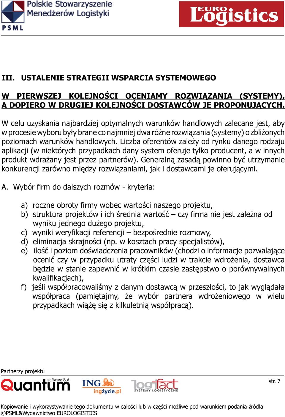 Liczba oferentów zależy od rynku danego rodzaju aplikacji (w niektórych przypadkach dany system oferuje tylko producent, a w innych produkt wdrażany jest przez partnerów).