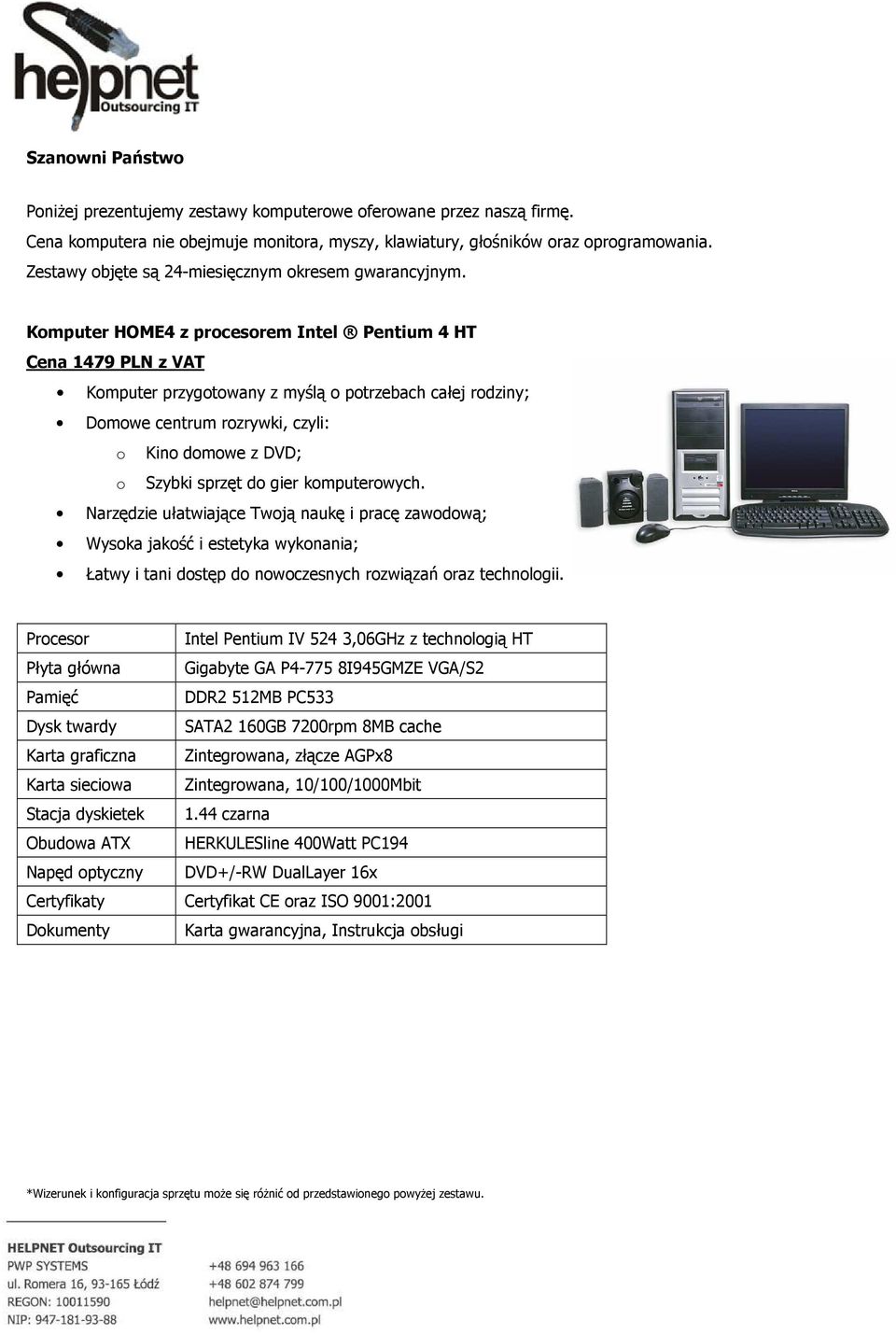 Komputer HOME4 z procesorem Intel Pentium 4 HT Cena 1479 PLN z VAT Komputer przygotowany z myślą o potrzebach całej rodziny; Domowe centrum rozrywki, czyli: o Kino domowe z DVD; o Szybki sprzęt do