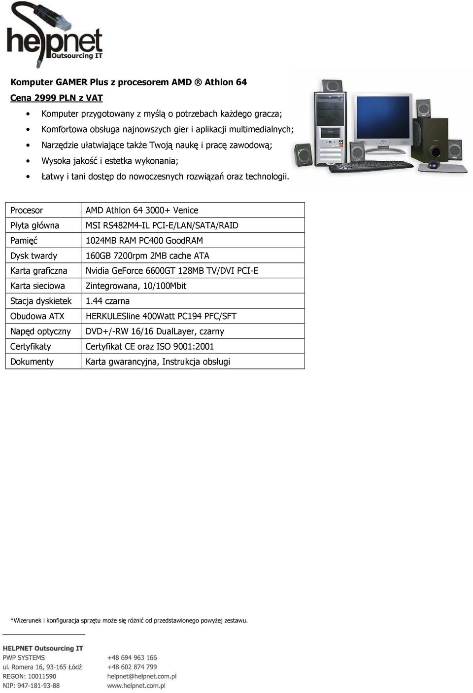 Procesor AMD Athlon 64 3000+ Venice Płyta główna MSI RS482M4-IL PCI-E/LAN/SATA/RAID Pamięć 1024MB RAM PC400 GoodRAM Dysk twardy 160GB 7200rpm 2MB cache ATA Karta graficzna