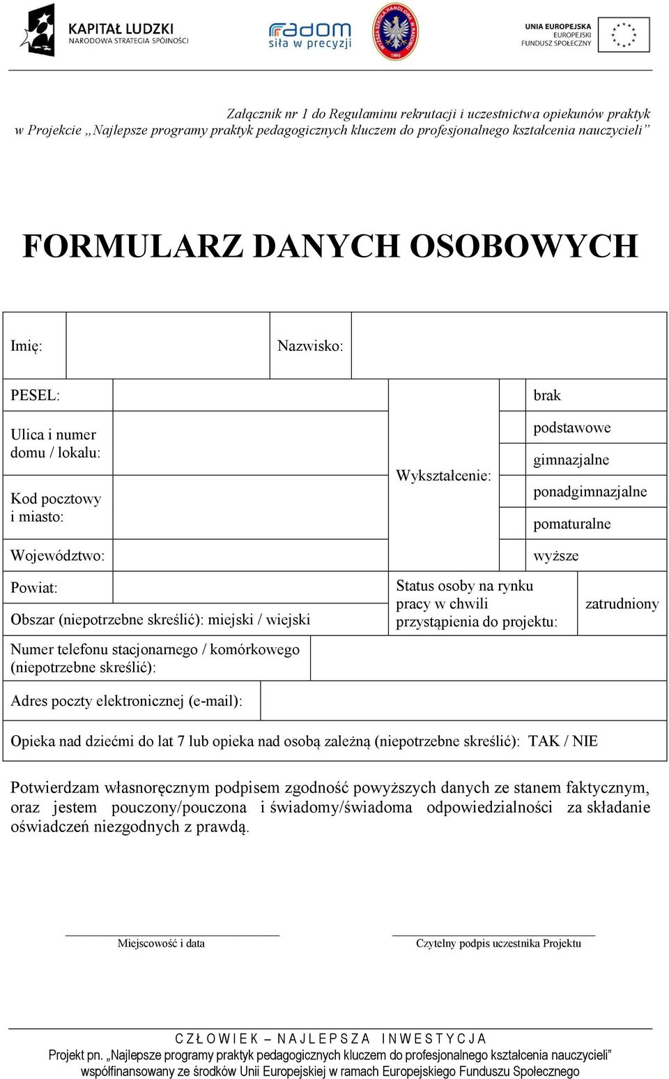 (niepotrzebne skreślić): miejski / wiejski Numer telefonu stacjonarnego / komórkowego (niepotrzebne skreślić): Adres poczty elektronicznej (e-mail): Status osoby na rynku pracy w chwili przystąpienia