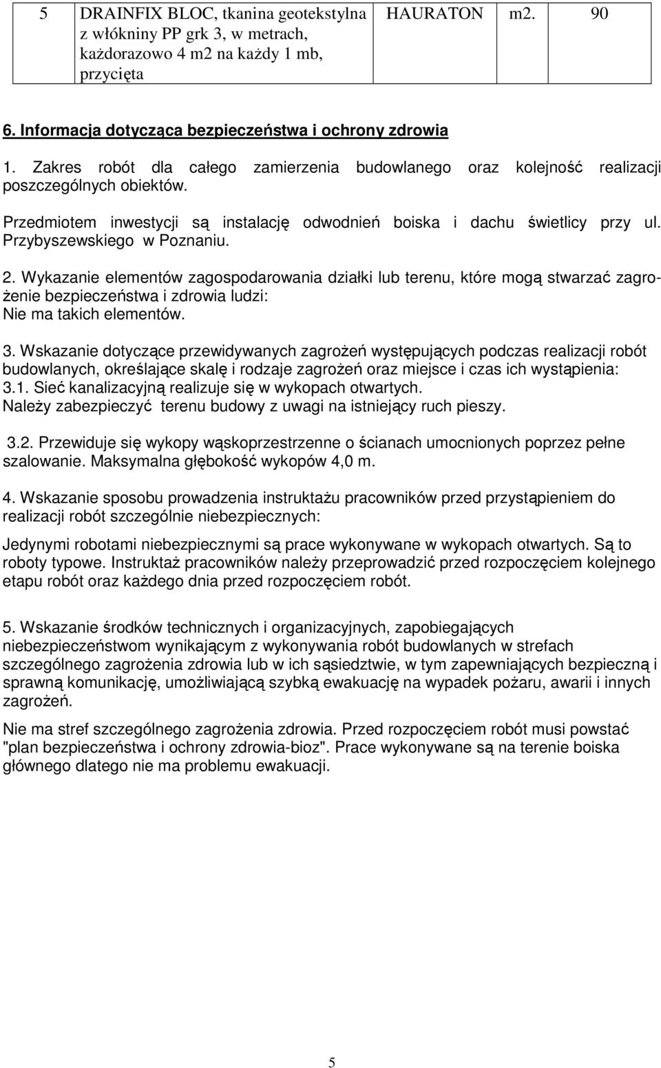 Przybyszewskiego w Poznaniu. 2. Wykazanie elementów zagospodarowania działki lub terenu, które mogą stwarzać zagro- Ŝenie bezpieczeństwa i zdrowia ludzi: Nie ma takich elementów. 3.