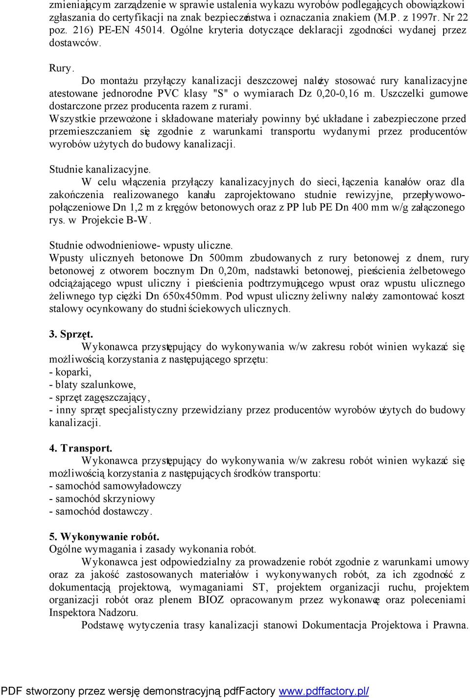 Do montażu przyłączy kanalizacji deszczowej należy stosować rury kanalizacyjne atestowane jednorodne PVC klasy "S" o wymiarach Dz 0,20-0,16 m.