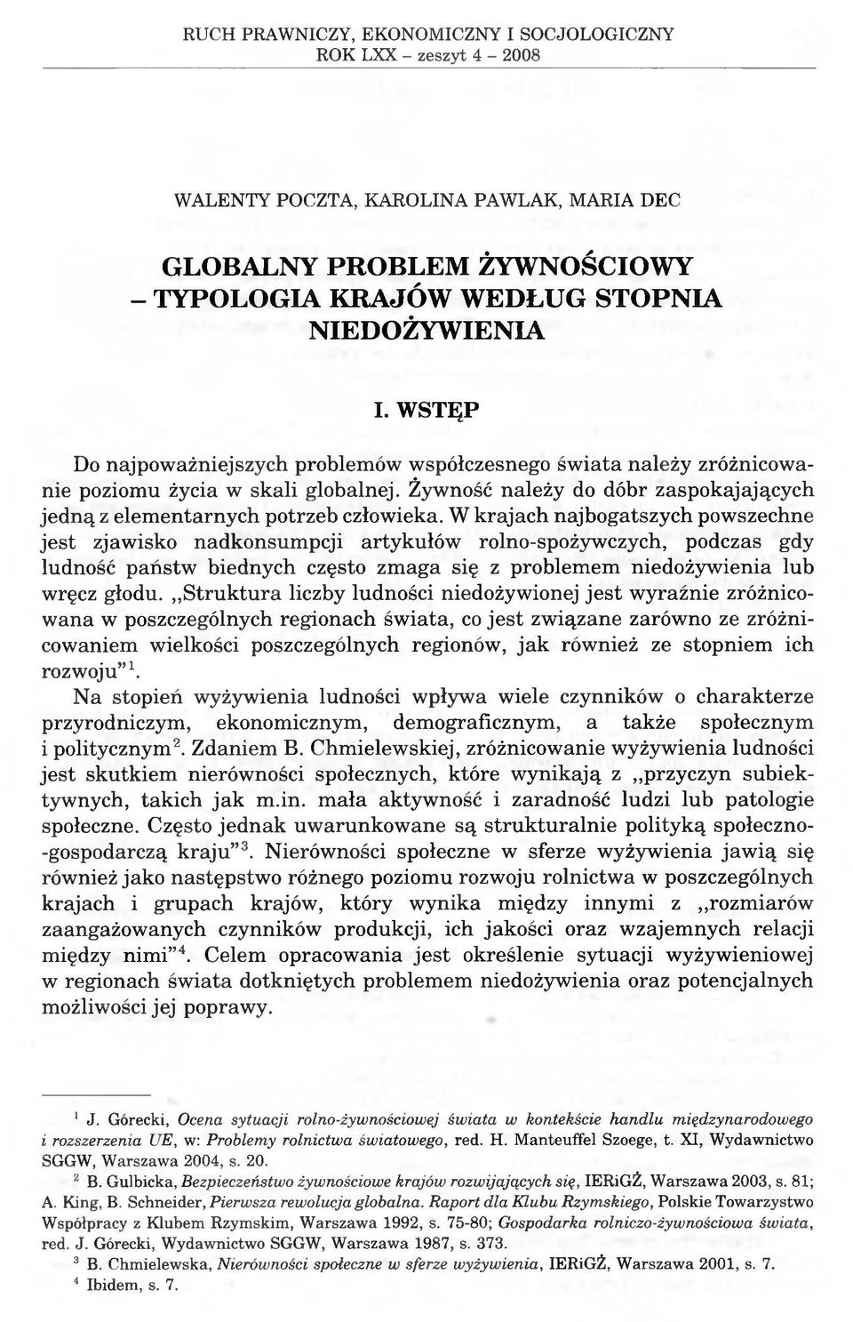 W krajach najbogatszych powszechne jest zjawisko nadkonsumpcji artykułów rolno-spożywczych, podczas gdy ludność państw biednych często zmaga się z problemem niedożywienia lub wręcz głodu.