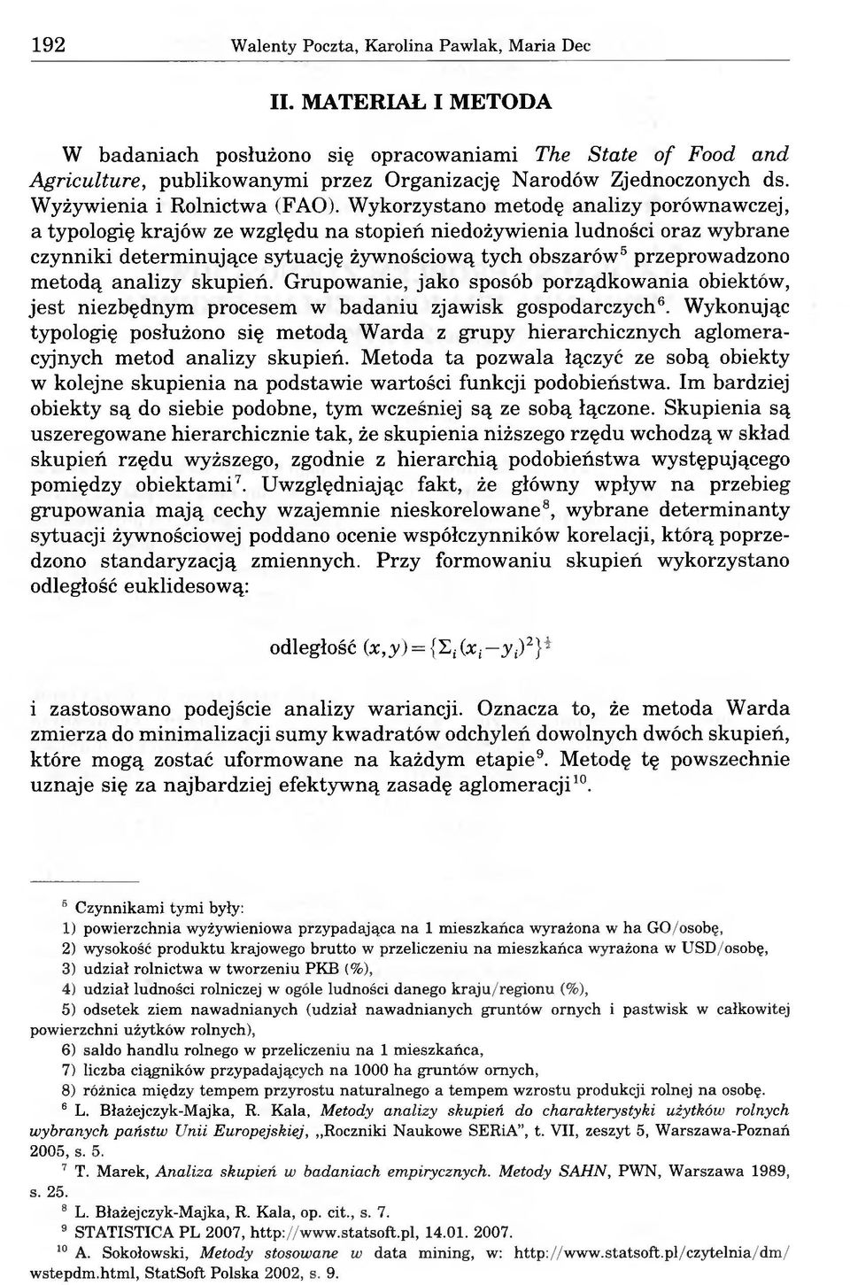 Wykorzystano metodę analizy porównawczej, a typologię krajów ze względu na stopień niedożywienia ludności oraz wybrane czynniki determinujące sytuację żywnościową tych obszarów5 przeprowadzono metodą