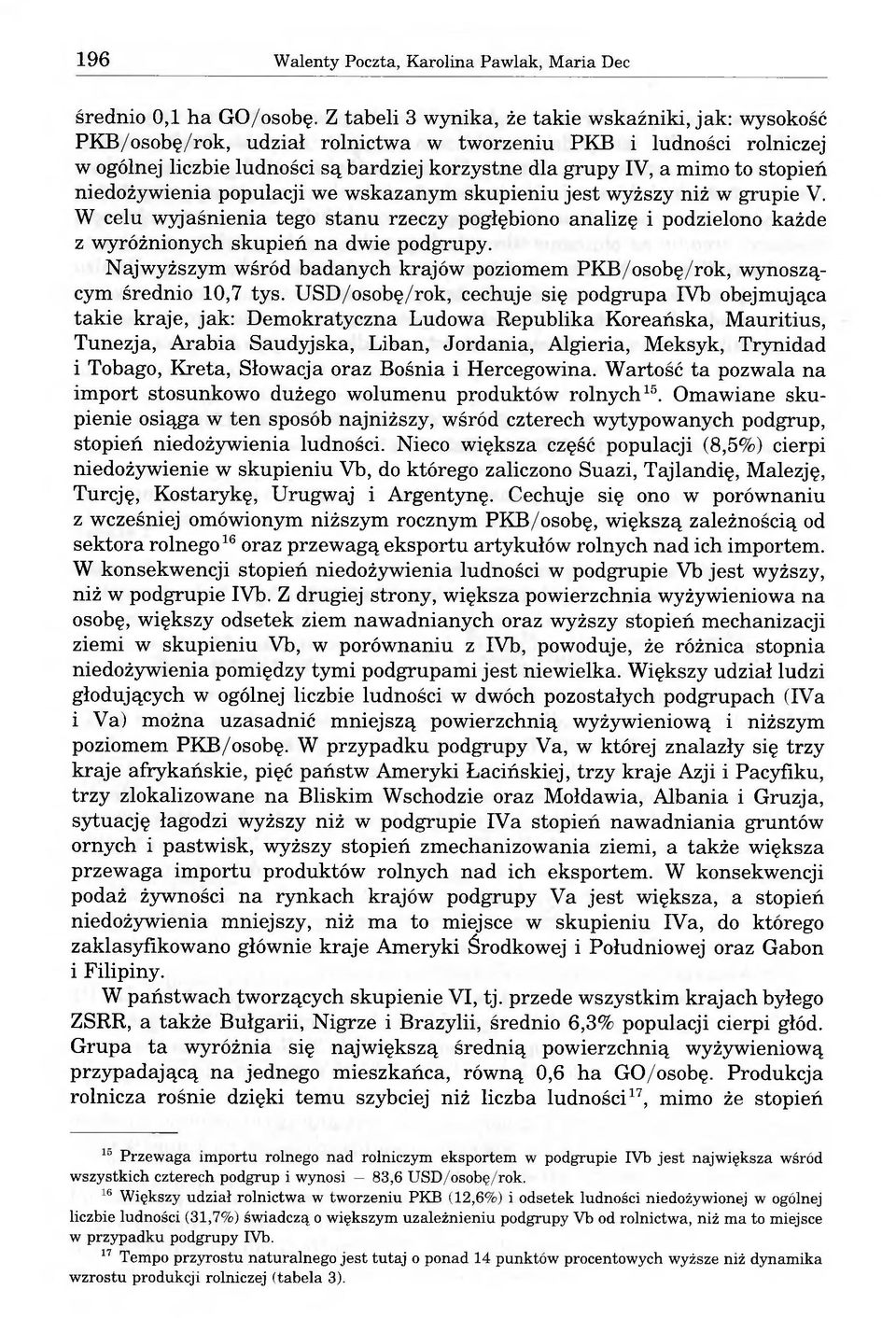 stopień niedożywienia populacji we wskazanym skupieniu jest wyższy niż w grupie V. W celu wyjaśnienia tego stanu rzeczy pogłębiono analizę i podzielono każde z wyróżnionych skupień na dwie podgrupy.