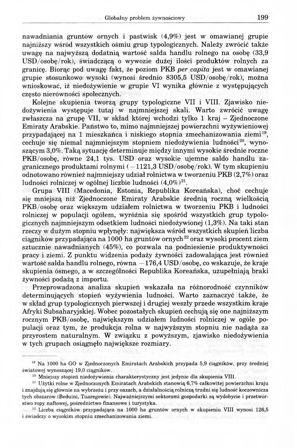 Biorąc pod uwagę fakt, że poziom PKB per capita jest w omawianej grupie stosunkowo wysoki (wynosi średnio 8305,5 USD/osobę/rok), można wnioskować, iż niedożywienie w grupie VI wynika głównie z