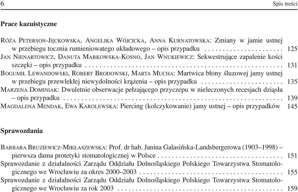 ...................................................... 131 BOGUMIŁ LEWANDOWSKI, ROBERT BRODOWSKI, MARTA MUCHA: Martwica błony śluzowej jamy ustnej w przebiegu przewlekłej niewydolności krążenia opis przypadku.