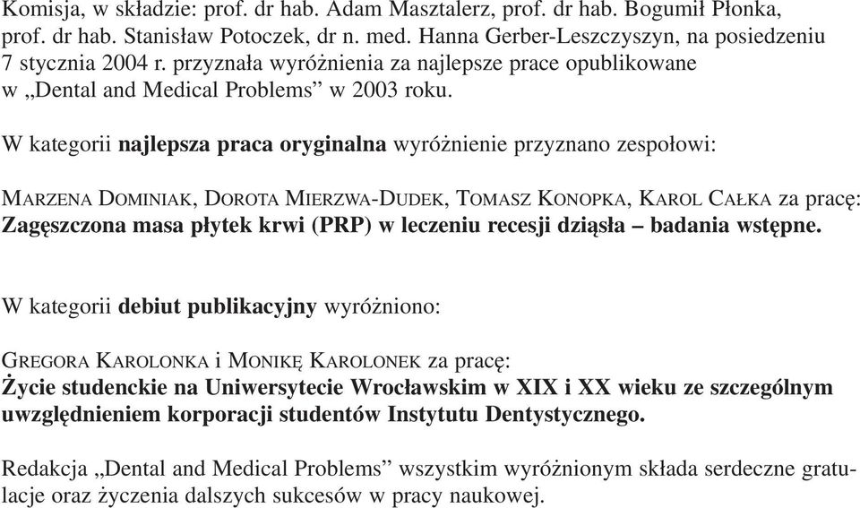 W kategorii najlepsza praca oryginalna wyróżnienie przyznano zespołowi: MARZENA DOMINIAK, DOROTA MIERZWA DUDEK, TOMASZ KONOPKA, KAROL CAŁKA za pracę: Zagęszczona masa płytek krwi (PRP) w leczeniu