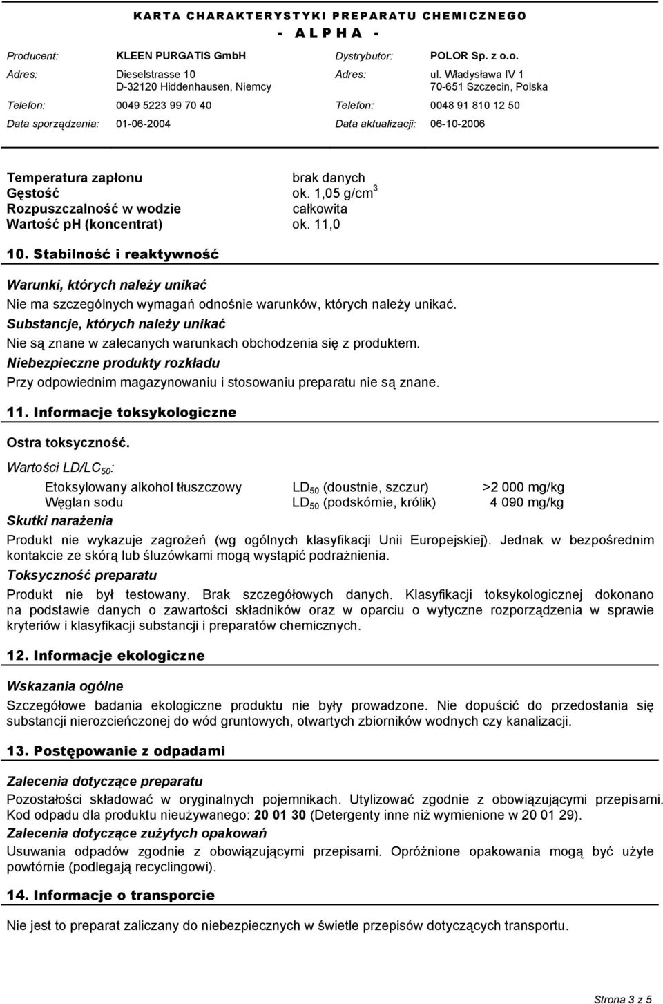 Substancje, których należy unikać Nie są znane w zalecanych warunkach obchodzenia się z produktem. Niebezpieczne produkty rozkładu Przy odpowiednim magazynowaniu i stosowaniu preparatu nie są znane.