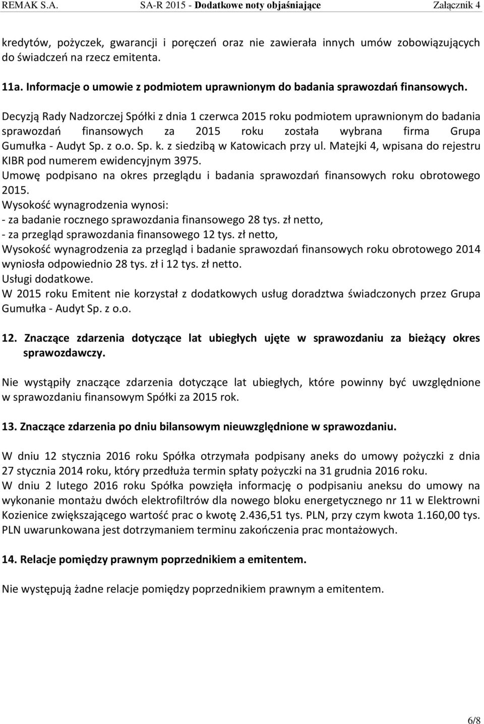 Decyzją Rady Nadzorczej Spółki z dnia 1 czerwca 2015 roku podmiotem uprawnionym do badania sprawozdań finansowych za 2015 roku została wybrana firma Grupa Gumułka - Audyt Sp. z o.o. Sp. k.