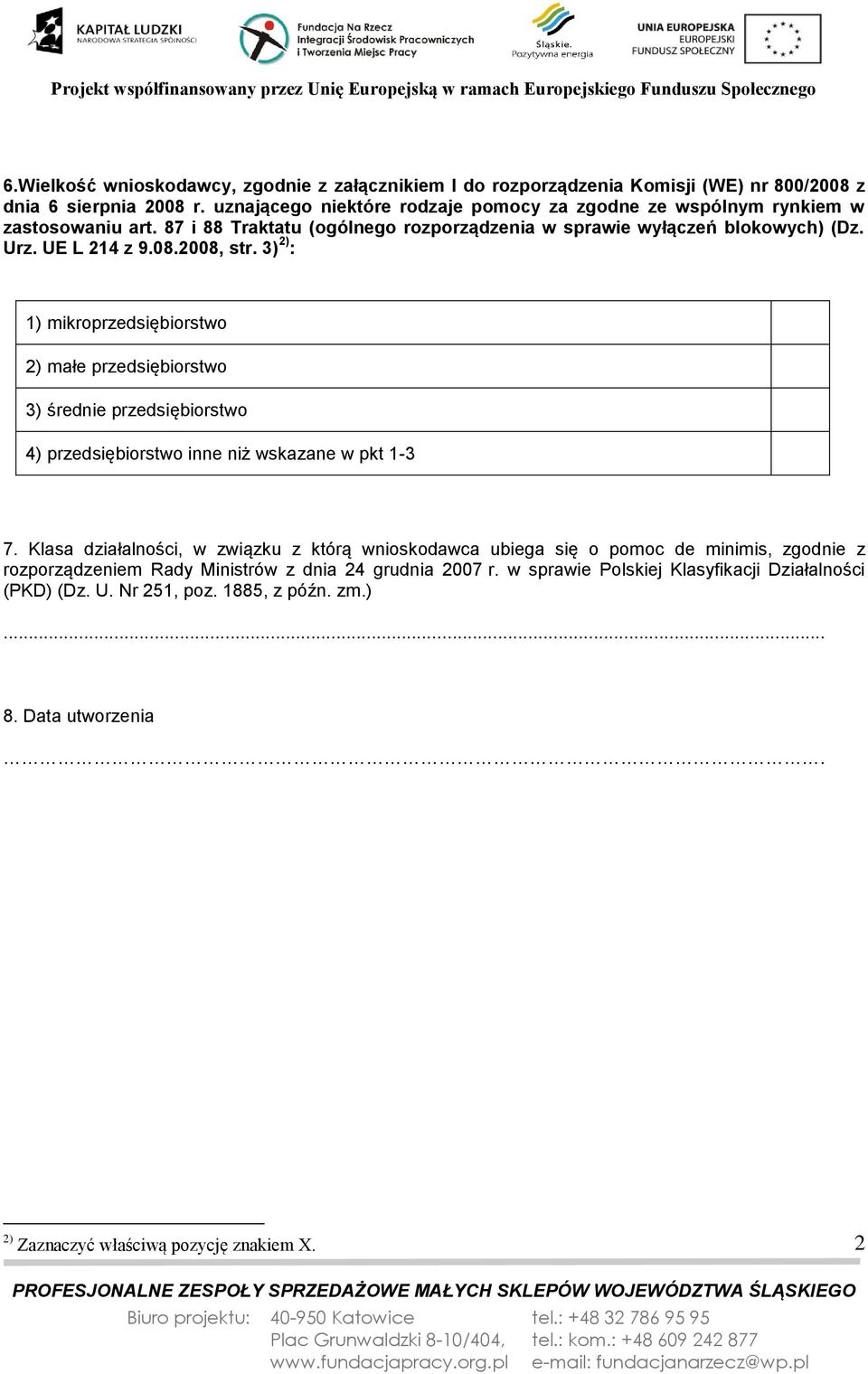 2008, str. 3) 2) : 1) mikroprzedsiębiorstwo 2) małe przedsiębiorstwo 3) śred przedsiębiorstwo 4) przedsiębiorstwo inne niż wskazane w pkt 1-3 7.