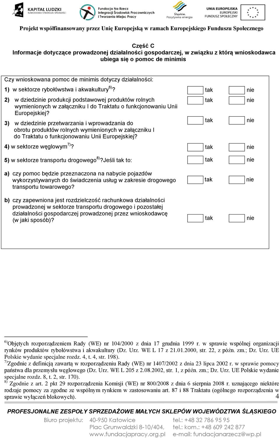 3) w dziedzi przetwarzania i wprowadzania do obrotu produktów rolnych wymienionych w załączniku I do Traktatu o funkcjonowaniu Unii Europejskiej? 4) w sektorze węglowym 7)?