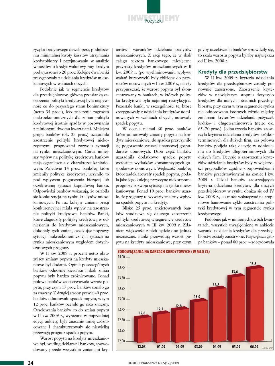 Podobnie jak w segmencie kredytów dla przedsiębiorstw, główną przesłanką zaostrzenia polityki kredytowej była niepewność co do przyszłego stanu koniunktury (netto 34 proc.