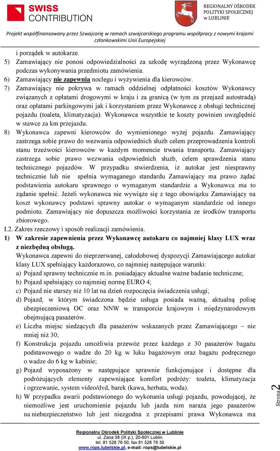 7) Zamawiający nie pokrywa w ramach oddzielnej odpłatności kosztów Wykonawcy związanych z opłatami drogowymi w kraju i za granicą (w tym za przejazd autostradą) oraz opłatami parkingowymi jak i