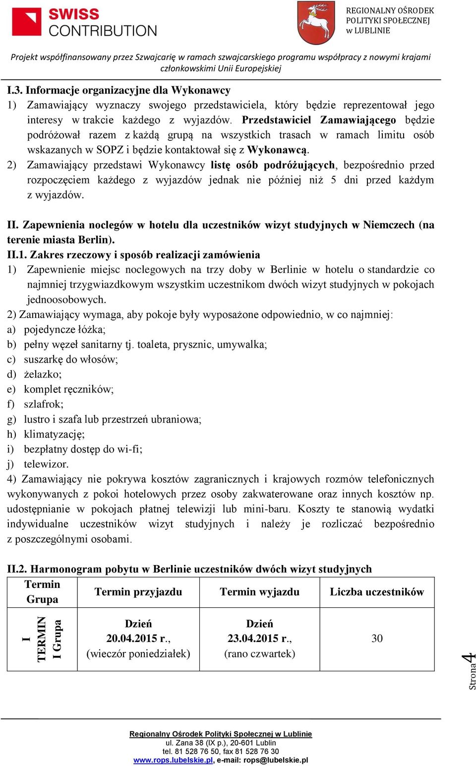 2) Zamawiający przedstawi Wykonawcy listę osób podróżujących, bezpośrednio przed rozpoczęciem każdego z wyjazdów jednak nie później niż 5 dni przed każdym z wyjazdów. II.