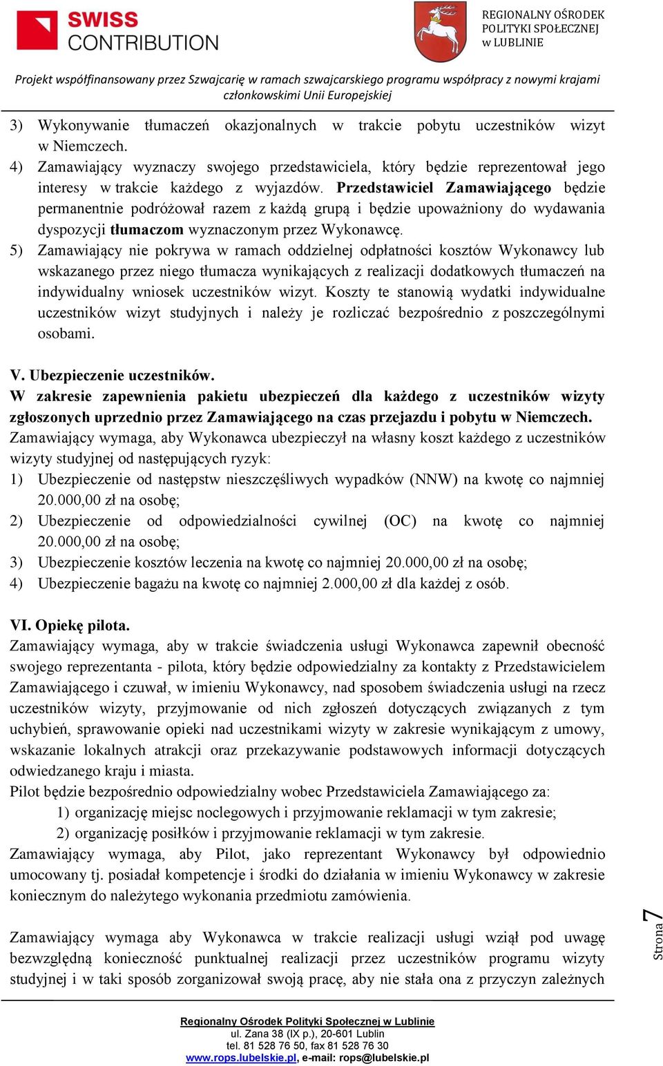 Przedstawiciel Zamawiającego będzie permanentnie podróżował razem z każdą grupą i będzie upoważniony do wydawania dyspozycji tłumaczom wyznaczonym przez Wykonawcę.