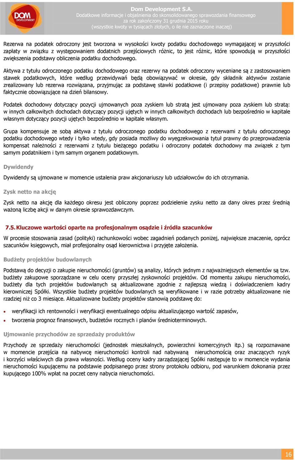Aktywa z tytułu odroczonego podatku dochodowego oraz rezerwy na podatek odroczony wyceniane są z zastosowaniem stawek podatkowych, które według przewidywań będą obowiązywać w okresie, gdy składnik