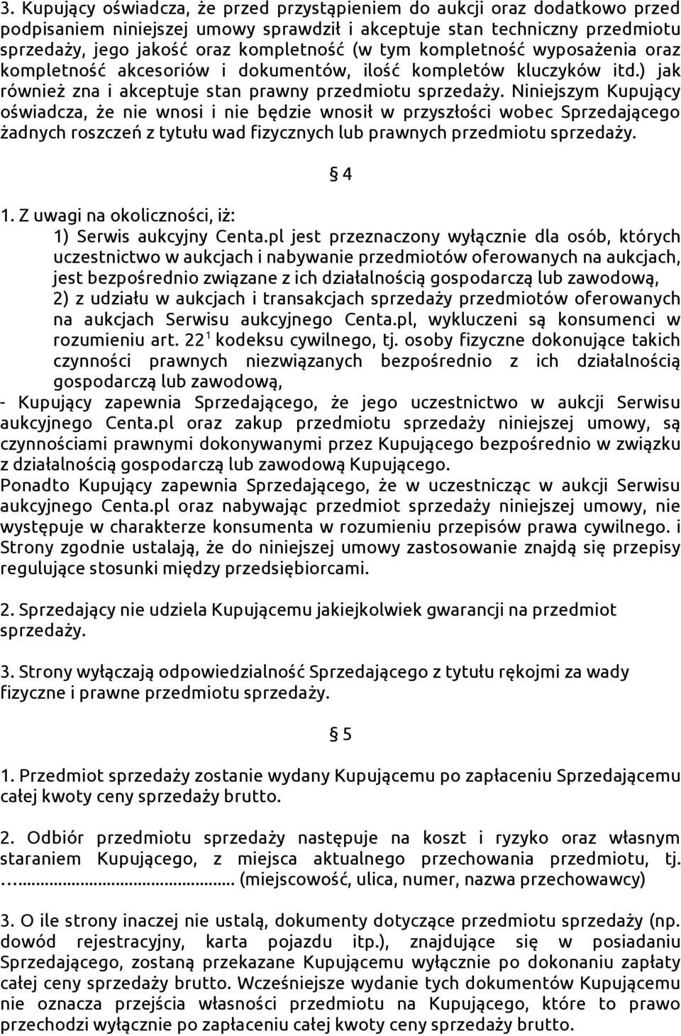 ) jak również zna i akceptuje stan prawny przedmiotu Niniejszym Kupujący oświadcza, że nie wnosi i nie będzie wnosił w przyszłości wobec Sprzedającego żadnych roszczeń z tytułu wad fizycznych lub