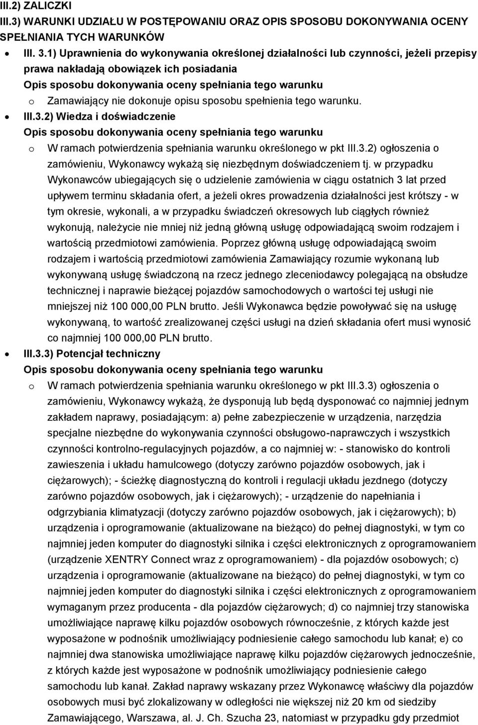 2) Wiedza i doświadczenie o W ramach potwierdzenia spełniania warunku określonego w pkt III.3.2) ogłoszenia o zamówieniu, Wykonawcy wykażą się niezbędnym doświadczeniem tj.