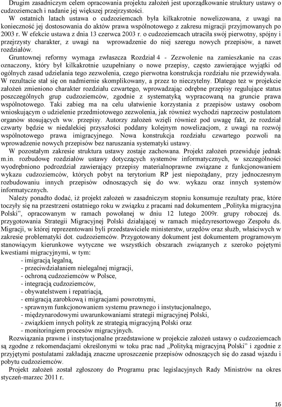 W efekcie ustawa z dnia 13 czerwca 2003 r. o cudzoziemcach utraciła swój pierwotny, spójny i przejrzysty charakter, z uwagi na wprowadzenie do niej szeregu nowych przepisów, a nawet rozdziałów.