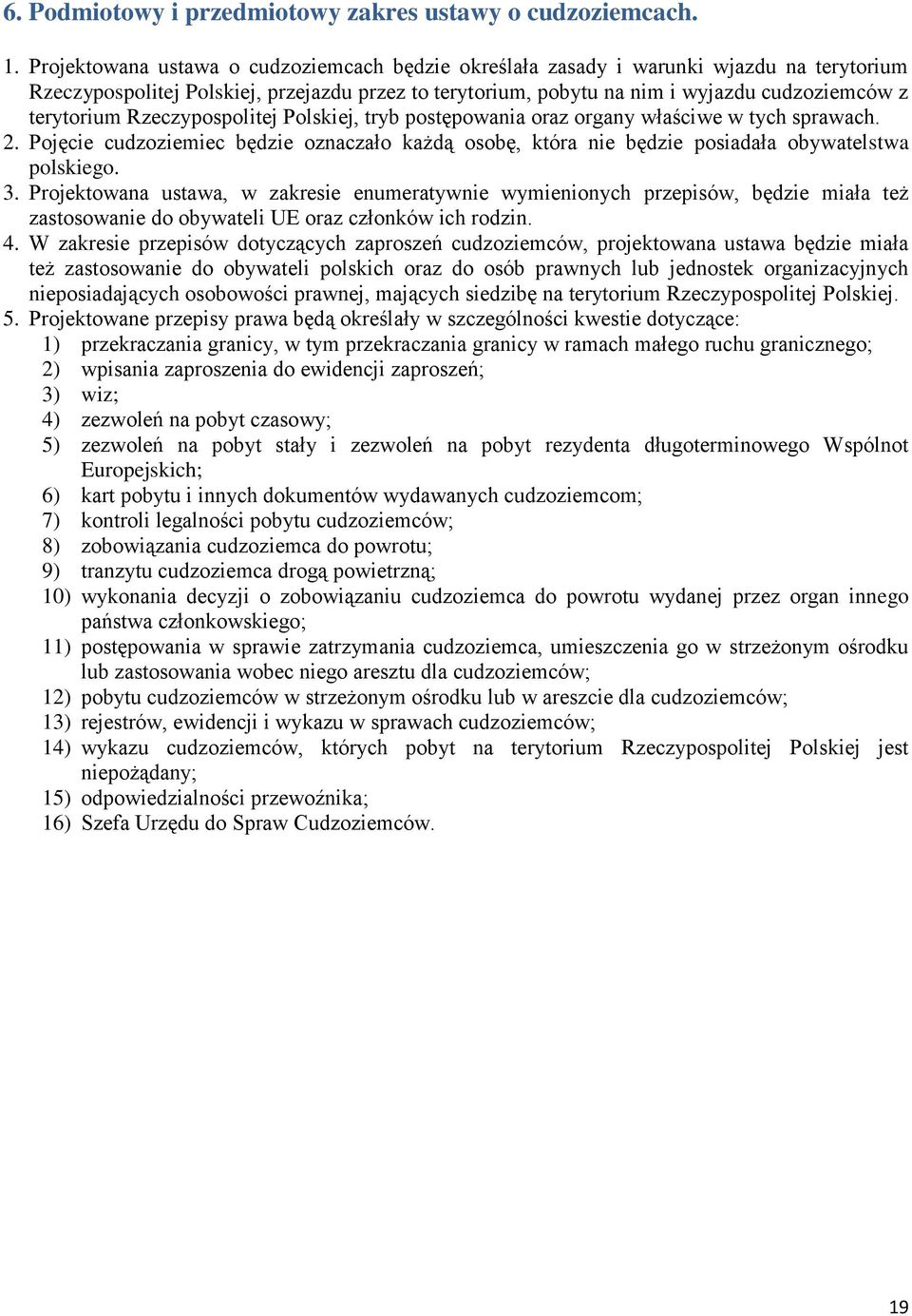 Rzeczypospolitej Polskiej, tryb postępowania oraz organy właściwe w tych sprawach. 2. Pojęcie cudzoziemiec będzie oznaczało każdą osobę, która nie będzie posiadała obywatelstwa polskiego. 3.