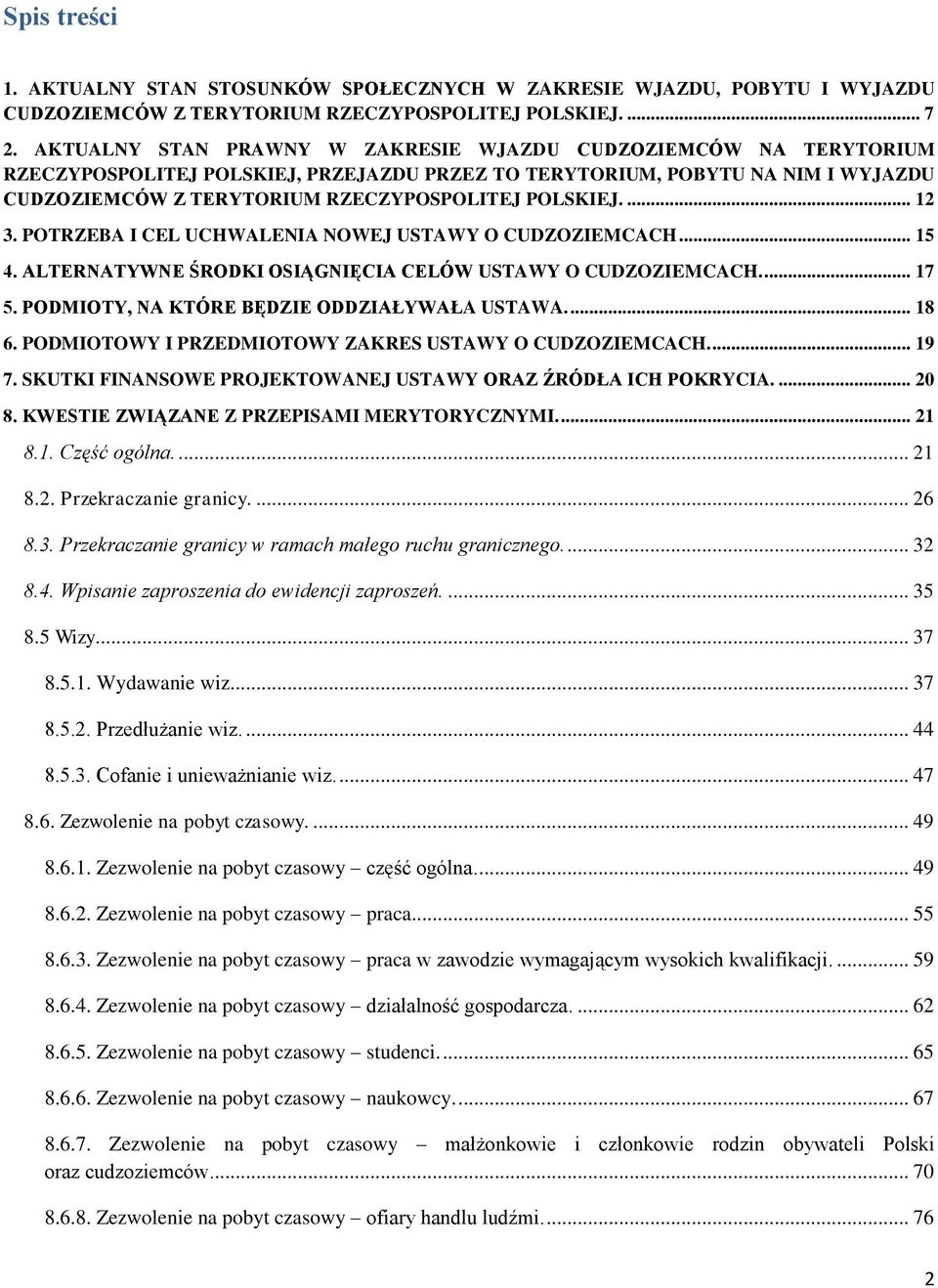 ... 12 3. POTRZEBA I CEL UCHWALENIA NOWEJ USTAWY O CUDZOZIEMCACH... 15 4. ALTERNATYWNE ŚRODKI OSIĄGNIĘCIA CELÓW USTAWY O CUDZOZIEMCACH.... 17 5. PODMIOTY, NA KTÓRE BĘDZIE ODDZIAŁYWAŁA USTAWA.... 18 6.