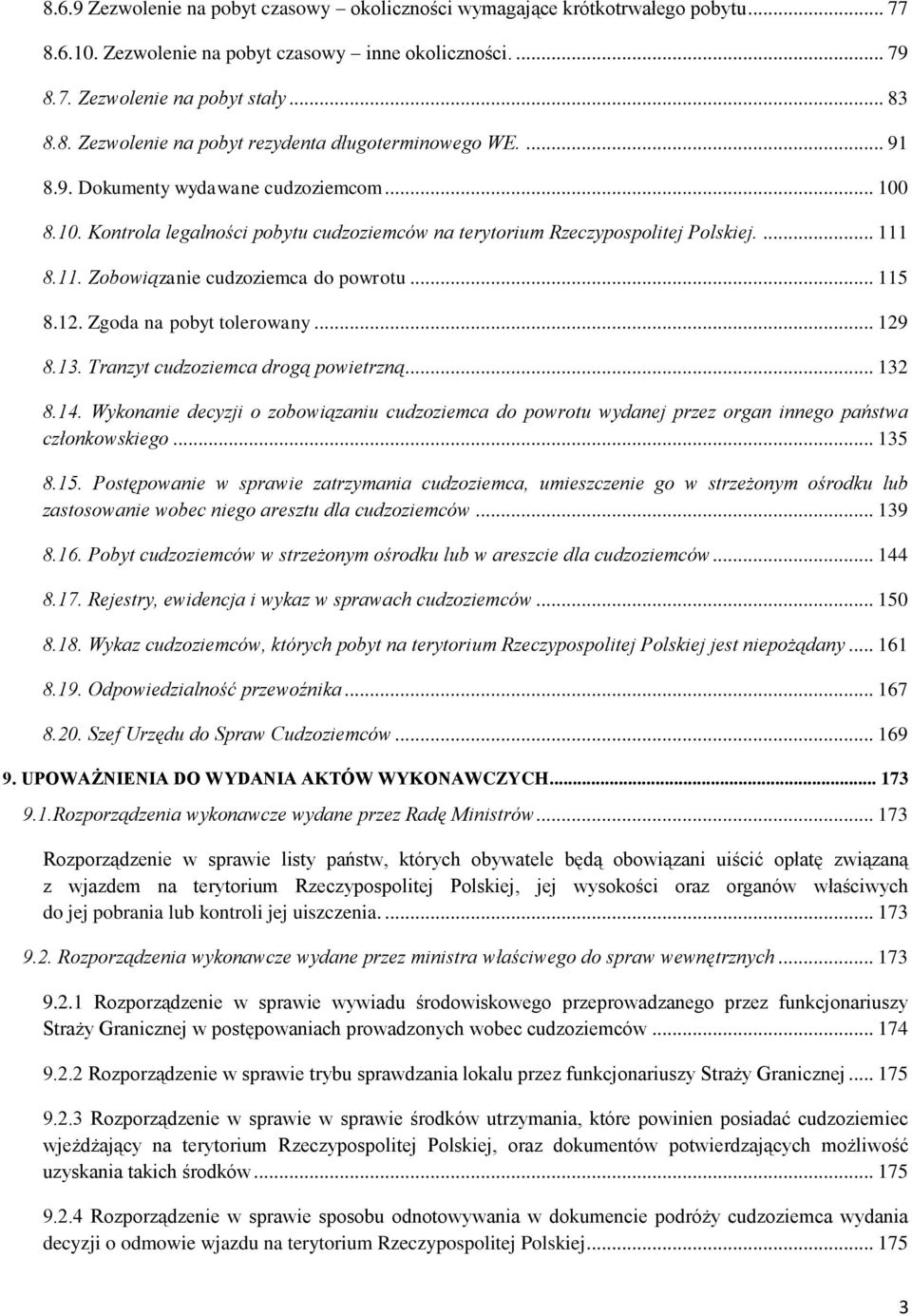 Zgoda na pobyt tolerowany... 129 8.13. Tranzyt cudzoziemca drogą powietrzną... 132 8.14. Wykonanie decyzji o zobowiązaniu cudzoziemca do powrotu wydanej przez organ innego państwa członkowskiego.