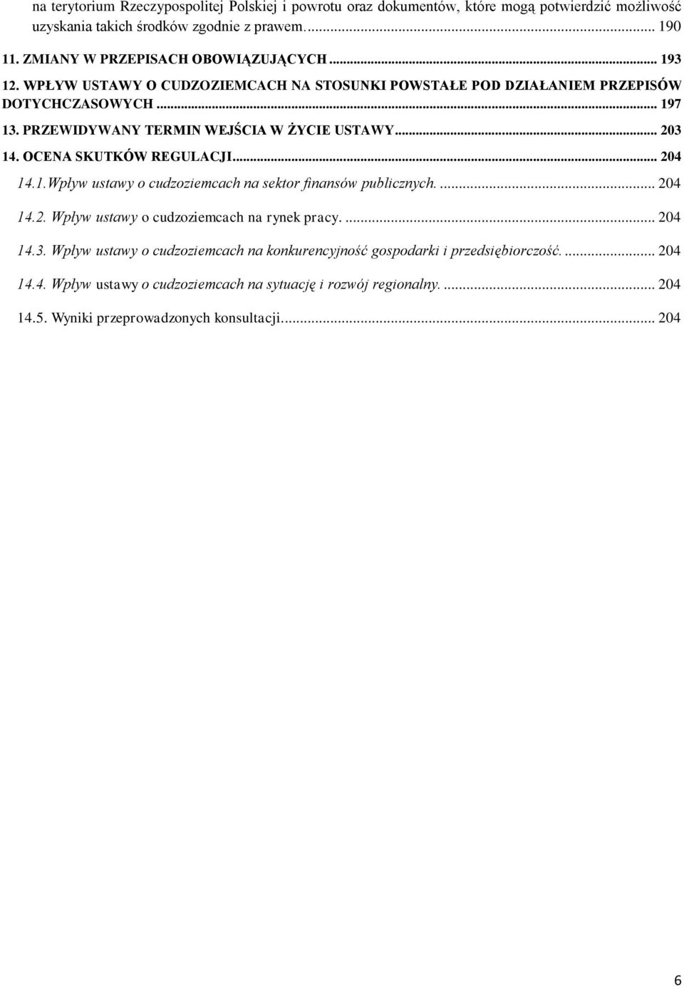 PRZEWIDYWANY TERMIN WEJŚCIA W ŻYCIE USTAWY... 203 14. OCENA SKUTKÓW REGULACJI... 204 14.1.Wpływ ustawy o cudzoziemcach na sektor finansów publicznych.... 204 14.2. Wpływ ustawy o cudzoziemcach na rynek pracy.
