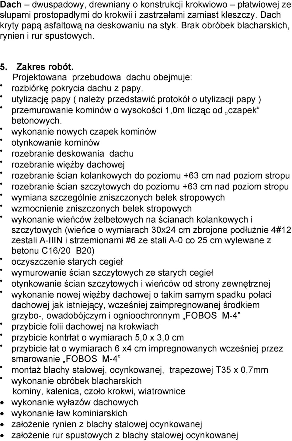 utylizację papy ( należy przedstawić protokół o utylizacji papy ) przemurowanie kominów o wysokości 1,0m licząc od czapek betonowych.