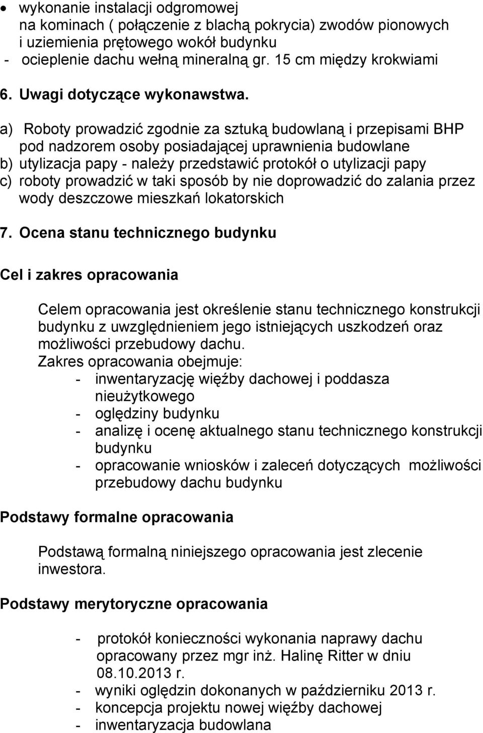 a) Roboty prowadzić zgodnie za sztuką budowlaną i przepisami BHP pod nadzorem osoby posiadającej uprawnienia budowlane b) utylizacja papy - należy przedstawić protokół o utylizacji papy c) roboty