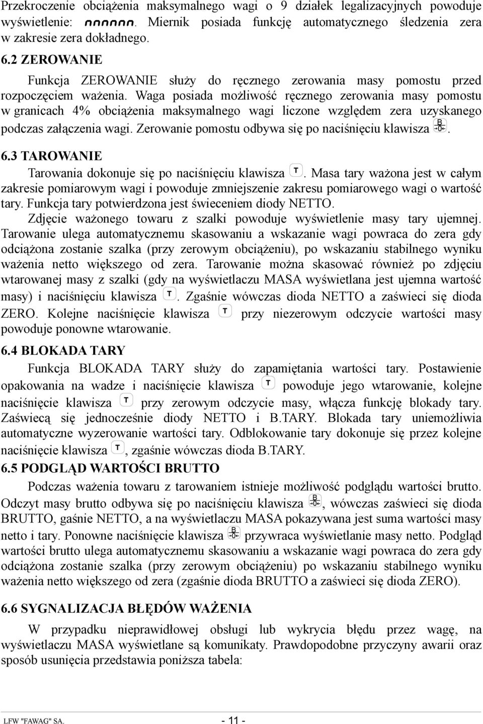 Waga posiada możliwość ręcznego zerowania masy pomostu w granicach 4% obciążenia maksymalnego wagi liczone względem zera uzyskanego podczas załączenia wagi.