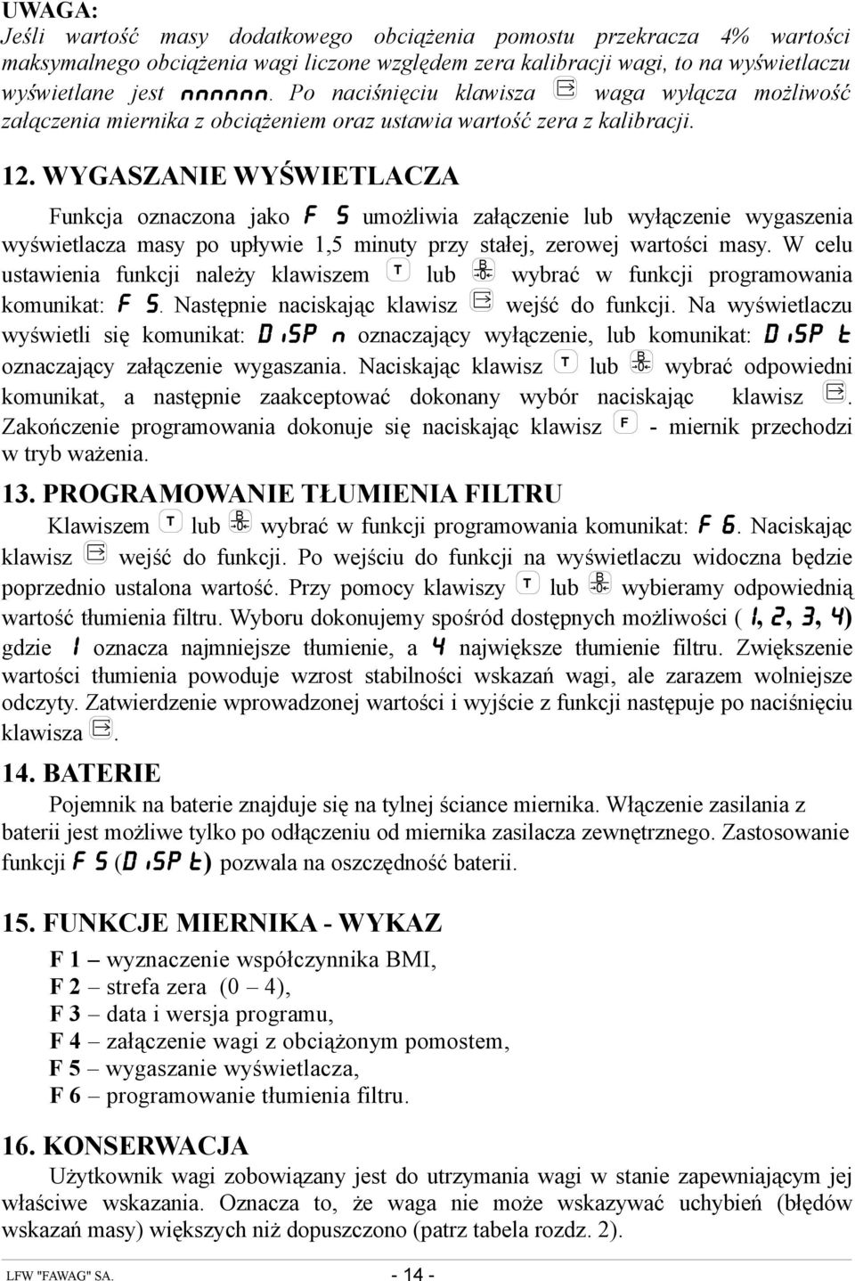 WYGASZANIE WYŚWIETLACZA Funkcja oznaczona jako F 5 umożliwia załączenie lub wyłączenie wygaszenia wyświetlacza masy po upływie 1,5 minuty przy stałej, zerowej wartości masy.