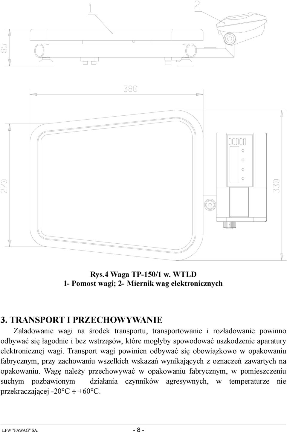 spowodować uszkodzenie aparatury elektronicznej wagi.