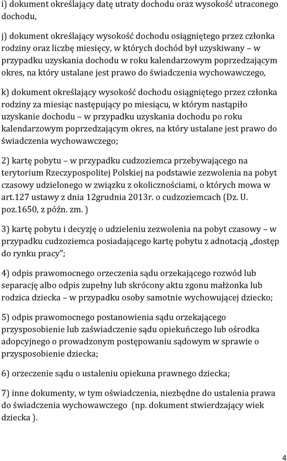 przez członka rodziny za miesiąc następujący po miesiącu, w którym nastąpiło uzyskanie dochodu w przypadku uzyskania dochodu po roku kalendarzowym poprzedzającym okres, na który ustalane jest prawo