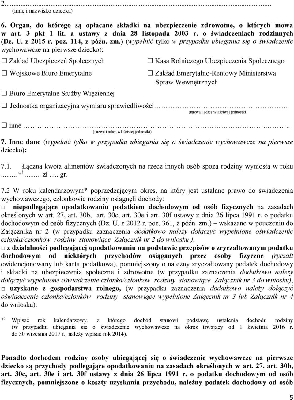 ) (wypełnić tylko w przypadku ubiegania się o świadczenie wychowawcze na pierwsze dziecko): Zakład Ubezpieczeń Społecznych Kasa Rolniczego Ubezpieczenia Społecznego Wojskowe Biuro Emerytalne Zakład