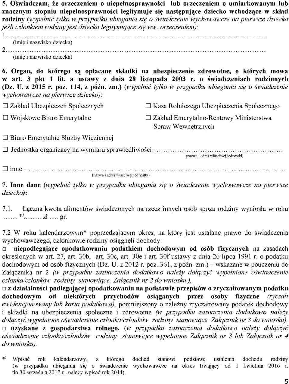 .. (imię i nazwisko dziecka) 6. Organ, do którego są opłacane składki na ubezpieczenie zdrowotne, o których mowa w art. 3 pkt 1 lit. a ustawy z dnia 28 listopada 2003 r.