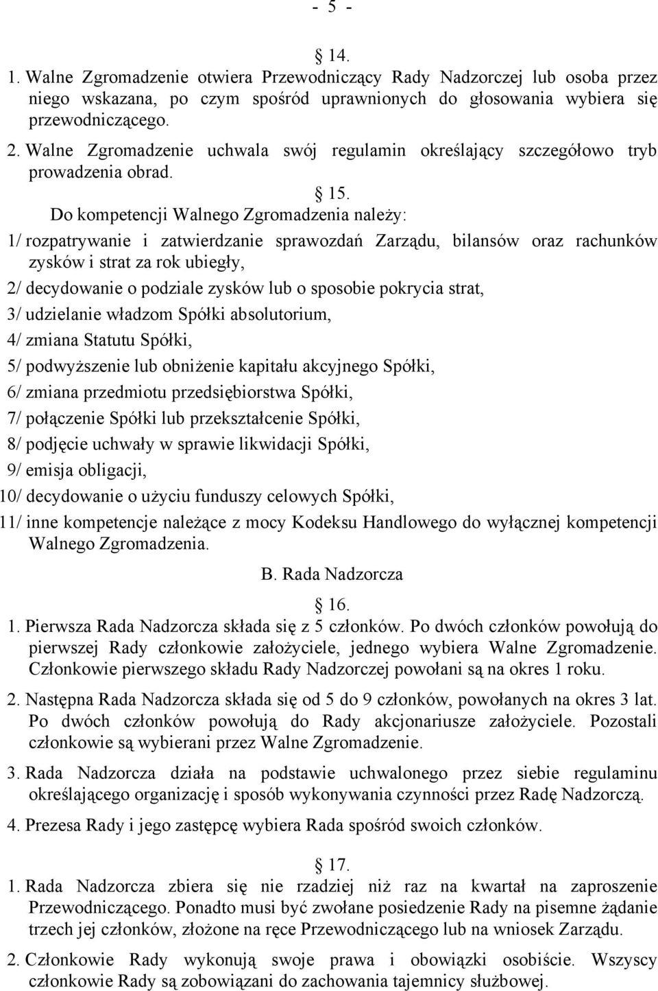 Do kompetencji Walnego Zgromadzenia należy: 1/ rozpatrywanie i zatwierdzanie sprawozdań Zarządu, bilansów oraz rachunków zysków i strat za rok ubiegły, 2/ decydowanie o podziale zysków lub o sposobie
