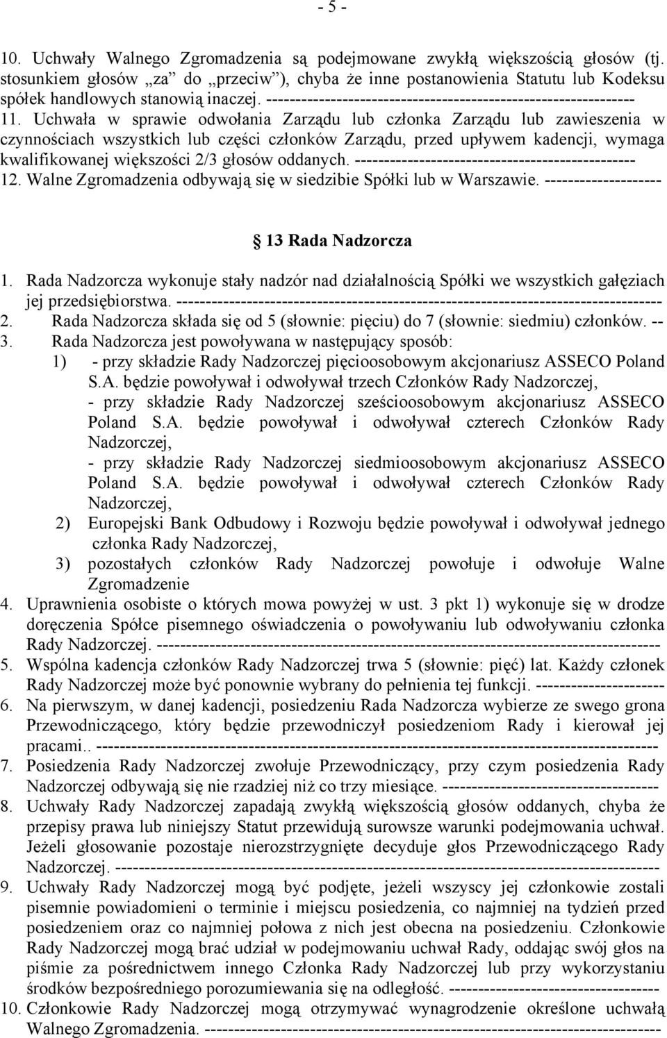 Uchwała w sprawie odwołania Zarządu lub członka Zarządu lub zawieszenia w czynnościach wszystkich lub części członków Zarządu, przed upływem kadencji, wymaga kwalifikowanej większości 2/3 głosów